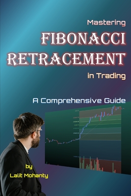 Mastering Fibonacci Retracement in Trading: A Comprehensive Guide by Lalit Mohanty-cover