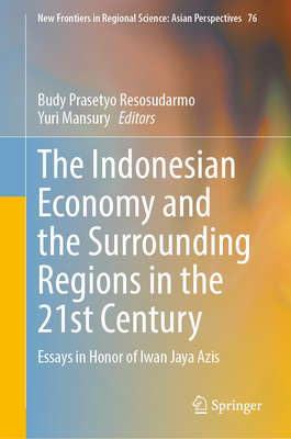 The Indonesian Economy and the Surrounding Regions in the 21st Century: Essays in Honor of Iwan Jaya Azis-cover