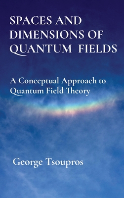 Spaces and Dimensions of Quantum Fields: A Conceptual Approach to Quantum Field Theory-cover
