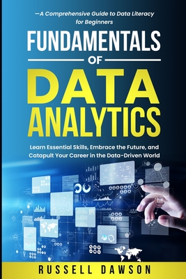 Fundamentals of Data Analytics: Learn Essential Skills, Embrace the Future, and Catapult Your Career in the Data-Driven World-A Comprehensive Guide to-cover
