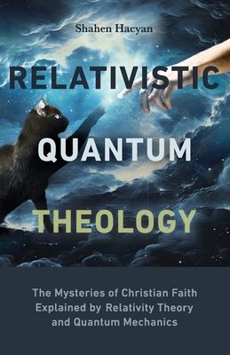 Relativistic Quantum Theology: The Mysteries of Christian Faith Explained by Relativity Theory and Quantum Mechanics-cover