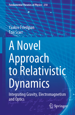 A Novel Approach to Relativistic Dynamics: Integrating Gravity, Electromagnetism and Optics-cover