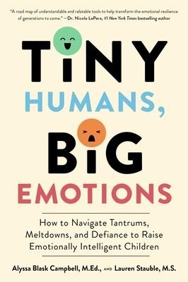 Tiny Humans, Big Emotions: How to Navigate Tantrums, Meltdowns, and Defiance to Raise Emotionally Intelligent Children-cover