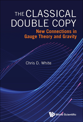 Classical Double Copy, The: New Connections in Gauge Theory and Gravity-cover