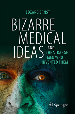 Bizarre Medical Ideas: ... and the Strange Men Who Invented Them-cover