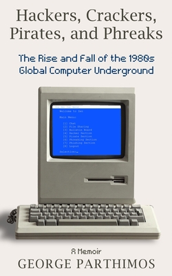 Hackers, Crackers, Pirates and Phreaks: The Rise and Fall of the 1980's Global Computer Underground-cover