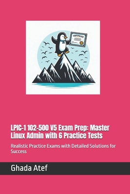LPIC-1 102-500 V5 Exam Prep: Master Linux Admin with 6 Practice Tests: Realistic Practice Exams with Detailed Solutions for Success-cover