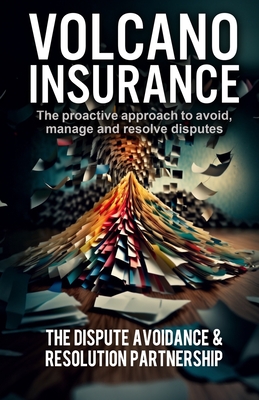 Volcano Insurance: The proactive approach to avoid, manage and resolve disputes-cover