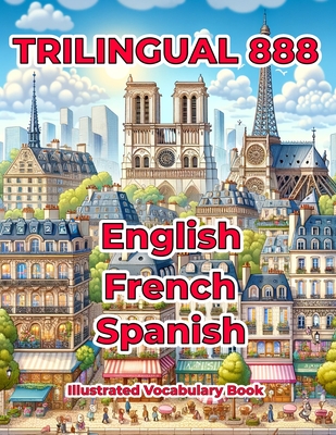 Trilingual 888 English French Spanish Illustrated Vocabulary Book: Help your child master new words effortlessly-cover