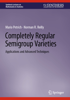 Completely Regular Semigroup Varieties: Applications and Advanced Techniques-cover