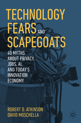 Technology Fears and Scapegoats: 40 Myths about Privacy, Jobs, Ai, and Today's Innovation Economy-cover