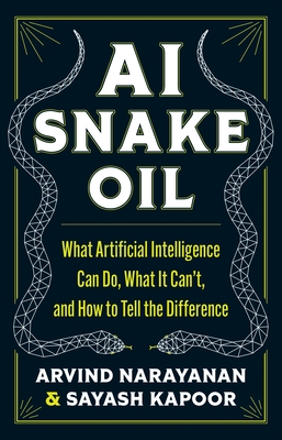 AI Snake Oil: What Artificial Intelligence Can Do, What It Can't, and How to Tell the Difference-cover