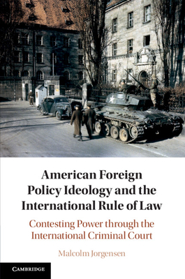American Foreign Policy Ideology and the International Rule of Law: Contesting Power Through the International Criminal Court-cover