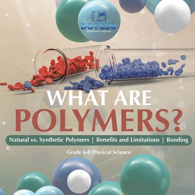What are Polymers? Natural vs. Synthetic Polymers and Benefits and Limitations Bonding Grade 6-8 Physical Science-cover