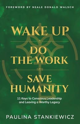 Wake Up - Do the Work - Save Humanity: 11 Keys to Conscious Leadership and Leaving a Worthy Legacy-cover