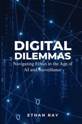 Digital Dilemmas: Navigating Ethics in the Age of AI and Surveillance-cover