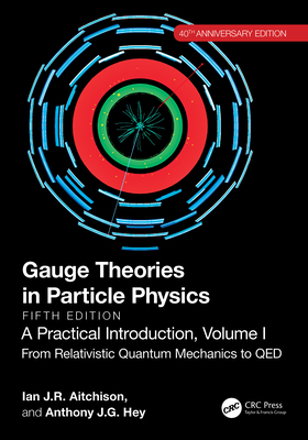 Gauge Theories in Particle Physics, 40th Anniversary Edition: A Practical Introduction, Volume 1: From Relativistic Quantum Mechanics to Qed, Fifth Ed-cover