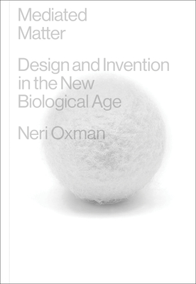Mediated Matter: Design and Invention in the New Biological Age-cover