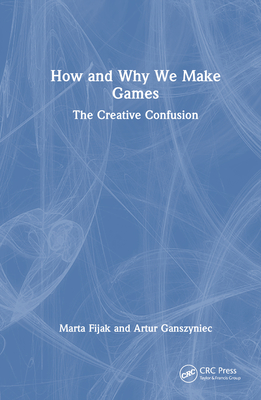 How and Why We Make Games: The Creative Confusion-cover