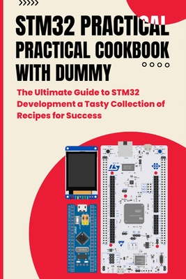 Stm32 Practical Cookbook with Dummy: The Ultimate Guide to STM32 Development a Tasty Collection of Recipes for Success-cover