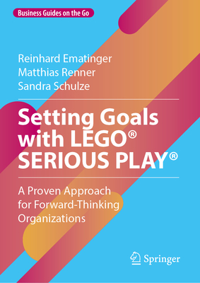 Setting Goals with Lego(r) Serious Play(r): A Proven Approach for Forward-Thinking Organizations-cover