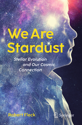 We Are Stardust: Stellar Evolution and Our Cosmic Connection-cover