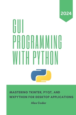 GUI Programming with Python: Mastering Tkinter, PYQT, and WXPython For Desktop Applications-cover