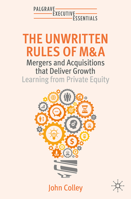 The Unwritten Rules of M&A: Mergers and Acquisitions That Deliver Growth--Learning from Private Equity-cover