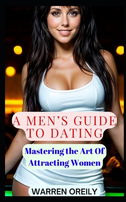 A Men's Guide To Dating: Mastering The Art Of Attracting Women-cover