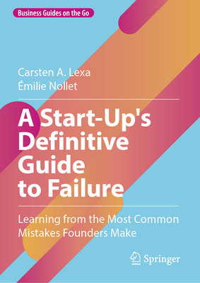 A Start-Up's Definitive Guide to Failure: Learning from the Most Common Mistakes Founders Make-cover