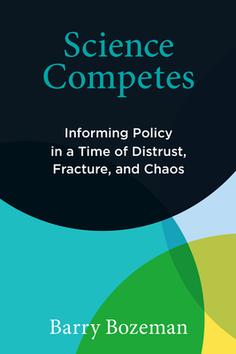 Science Competes: Informing Policy in a Time of Distrust, Fracture, and Chaos-cover