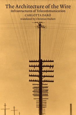 The Architecture of the Wire: Infrastructures of Telecommunication-cover
