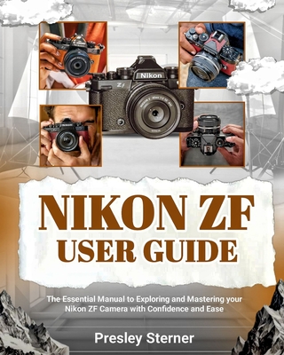 Nikon Zf User Guide: The Essential Manual to Exploring and Mastering your Nikon ZF Camera with Confidence and Ease-cover