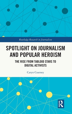 Spotlight on Journalism and Popular Heroism: The Rise from Tabloid Stars to Digital Activists-cover