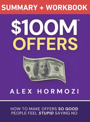 $100M Offers Summary and Workbook: How To Make Offers So Good People Feel Stupid Saying No-cover
