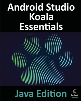 Android Studio Koala Essentials : Developing Android Apps Using Android Studio Koala Feature Drop and Java (Java Edition)(Paperback)-cover