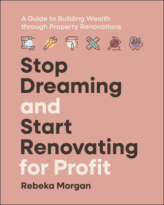 Stop Dreaming and Start Renovating for Profit: A Guide to Building Wealth Through Property Renovations-cover