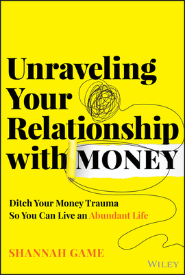 Unraveling Your Relationship with Money: Ditch Your Money Trauma So You Can Live an Abundant Life-cover