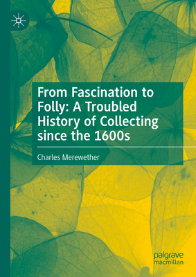 From Fascination to Folly: A Troubled History of Collecting Since the 1600s-cover
