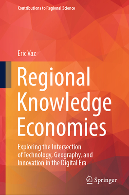 Regional Knowledge Economies: Exploring the Intersection of Technology, Geography, and Innovation in the Digital Era-cover