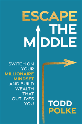 Escape the Middle: Switch on Your Millionaire Mindset and Build Wealth That Outlives You-cover