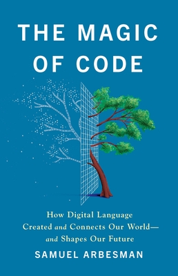 The Magic of Code: How Digital Language Created and Connects Our World--And Shapes Our Future-cover