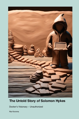 The Untold Story of Solomon Hykes: Docker's Visionary - Unauthorized-cover