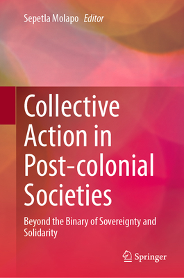 Collective Action in Post-Colonial Societies: Beyond the Binary of Sovereignty and Solidarity-cover