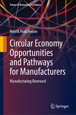 Circular Economy Opportunities and Pathways for Manufacturers: Manufacturing Renewed-cover