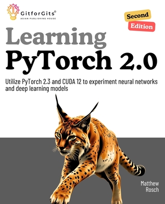 Learning PyTorch 2.0, Second Edition: Utilize PyTorch 2.3 and CUDA 12 to experiment neural networks and deep learning models-cover