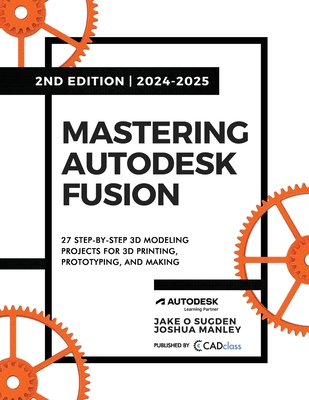 Mastering Autodesk Fusion 360 Edt.2 (2024-2025): 27 Step-By-Step Projects for Beginners in 3D Printing, Prototyping, and Making-cover