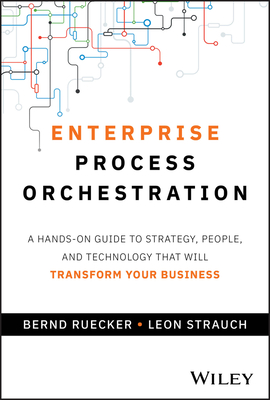Enterprise Process Orchestration: A Hands-On Guide to Strategy, People, and Technology That Will Transform Your Business-cover