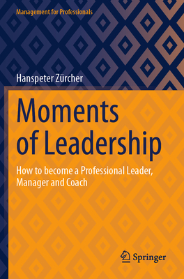 Moments of Leadership: How to Become a Professional Leader, Manager and Coach-cover