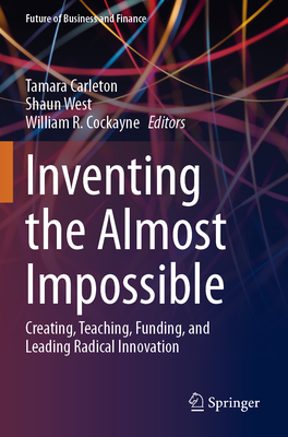 Inventing the Almost Impossible: Creating, Teaching, Funding, and Leading Radical Innovation-cover